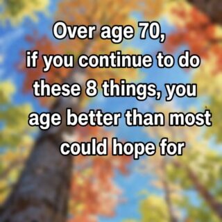 At over 70 years old, if you continue to do these 8 things, you will age better than most could hope.