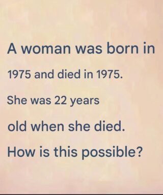 Baffling Riddle: How Can a Woman Be Born in 1975 and Die at 22 Years Old?