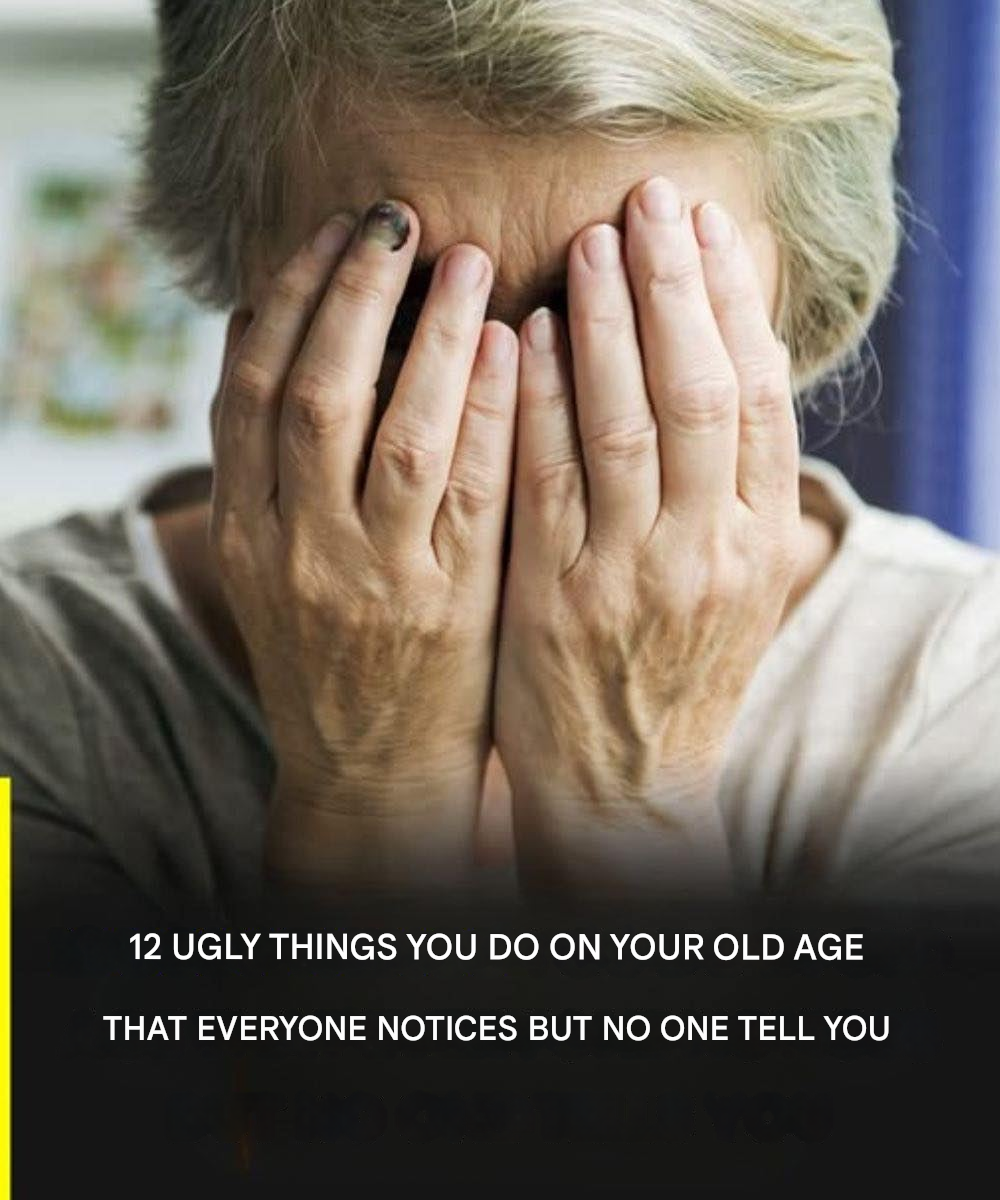 12 nasty things you do in old age that everyone notices, but no one dares to tell you